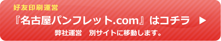 好友印刷運営 『名古屋パンフレット.com』はコチラ  ▶ 弊社運営　別サイトに移動します。